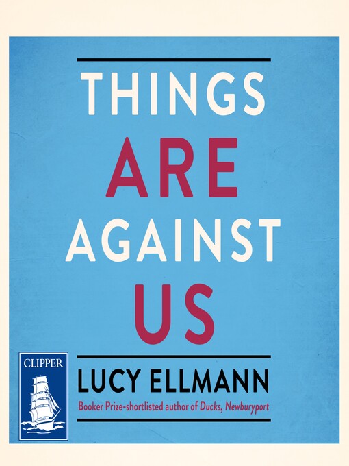 Title details for Things Are Against Us by Lucy Ellmann - Available